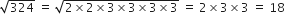 square root of 324 space equals space square root of 2 cross times 2 cross times 3 cross times 3 cross times 3 cross times 3 end root space equals space 2 cross times 3 cross times 3 space equals space 18