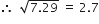 therefore space space square root of 7.29 end root space equals space 2.7