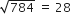 square root of 784 space equals space 28