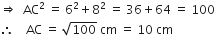 rightwards double arrow space space AC squared space equals space 6 squared plus 8 squared space equals space 36 plus 64 space equals space 100
therefore space space space space AC space equals space square root of 100 space cm space equals space 10 space cm space space