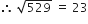 therefore space square root of 529 space equals space 23