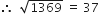 therefore space space square root of 1369 space equals space 37