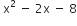 space straight x squared space minus space 2 straight x space minus space 8
