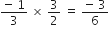 fraction numerator negative space 1 over denominator 3 end fraction space cross times space 3 over 2 space equals space fraction numerator negative space 3 over denominator 6 end fraction