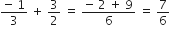fraction numerator negative space 1 over denominator 3 end fraction space plus space 3 over 2 space equals space fraction numerator negative space 2 space plus space 9 over denominator 6 end fraction space equals space 7 over 6