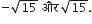 negative square root of 15 space और space square root of 15.