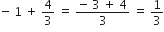 negative space 1 space plus space 4 over 3 space equals space fraction numerator negative space 3 space plus space 4 over denominator 3 end fraction space equals space 1 third