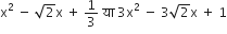 straight x squared space minus space square root of 2 straight x space plus space 1 third space य ा space 3 straight x squared space minus space 3 square root of 2 straight x space plus space 1