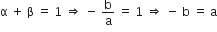 straight alpha space plus space straight beta space equals space 1 space rightwards double arrow space minus space straight b over straight a space equals space 1 space rightwards double arrow space minus space straight b space equals space straight a