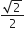 fraction numerator square root of 2 over denominator 2 end fraction