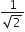 fraction numerator 1 over denominator square root of 2 end fraction