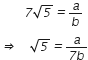 italic space italic space italic space italic space italic space italic space italic space italic space italic 7 square root of italic 5 italic equals a over b
italic rightwards double arrow italic space italic space italic space italic space square root of italic 5 italic equals fraction numerator a over denominator italic 7 b end fraction