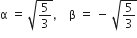 straight alpha space equals space square root of 5 over 3 end root comma space space space space straight beta space equals space minus space square root of 5 over 3 end root