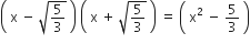 open parentheses space straight x space minus space square root of 5 over 3 end root space close parentheses space open parentheses space straight x space plus space square root of 5 over 3 end root space close parentheses space equals space open parentheses space straight x squared space minus space 5 over 3 space close parentheses
