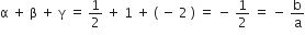 straight alpha space plus space straight beta space plus space straight gamma space equals space 1 half space plus space 1 space plus space left parenthesis space minus space 2 space right parenthesis space equals space minus space 1 half space equals space minus space straight b over straight a