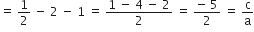 equals space 1 half space minus space 2 space minus space 1 space equals space fraction numerator 1 space minus space 4 space minus space 2 over denominator 2 end fraction space equals space fraction numerator negative space 5 over denominator 2 end fraction space equals space straight c over straight a
