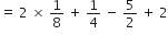 equals space 2 space cross times space 1 over 8 space plus space 1 fourth space minus space 5 over 2 space plus space 2