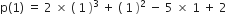 straight p left parenthesis 1 right parenthesis space equals space 2 space cross times space left parenthesis space 1 space right parenthesis cubed space plus space left parenthesis space 1 space right parenthesis squared space minus space 5 space cross times space 1 space plus space 2