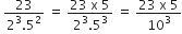 space fraction numerator 23 over denominator 2 cubed.5 squared end fraction space equals space fraction numerator 23 space straight x space 5 over denominator 2 cubed.5 cubed end fraction space equals space fraction numerator 23 space straight x space 5 over denominator 10 cubed end fraction