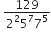 space fraction numerator 129 over denominator 2 squared 5 to the power of 7 7 to the power of 5 end fraction