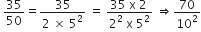 space 35 over 50 equals fraction numerator 35 over denominator 2 space cross times space 5 squared end fraction space equals space fraction numerator 35 space straight x space 2 space over denominator 2 squared space straight x space 5 squared end fraction space rightwards double arrow 70 over 10 squared
