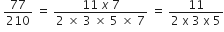 space 77 over 210 space equals space fraction numerator 11 space x space 7 over denominator 2 space cross times space 3 space cross times space 5 space cross times space 7 end fraction space equals space fraction numerator 11 over denominator 2 space straight x space 3 space straight x space 5 end fraction
