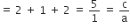 equals space 2 space plus space 1 space plus space 2 space equals space 5 over 1 space equals space straight c over straight a