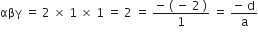 αβγ space equals space 2 space cross times space 1 space cross times space 1 space equals space 2 space equals space fraction numerator negative space left parenthesis space minus space 2 space right parenthesis over denominator 1 end fraction space equals space fraction numerator negative space straight d over denominator straight a end fraction