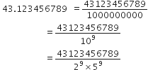 space 43.123456789 space space equals 43123456789 over 1000000000
space space space space space space space space space space space space space space space space space space space space space equals 43123456789 over 10 to the power of 9
space space space space space space space space space space space space space space space space space space space space space equals fraction numerator 43123456789 over denominator 2 to the power of 9 cross times 5 to the power of 9 end fraction