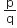 space straight p over straight q