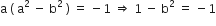 straight a space left parenthesis space straight a squared space minus space straight b squared space right parenthesis space equals space minus 1 space rightwards double arrow space 1 space minus space straight b squared space equals space minus 1