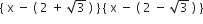 open curly brackets space straight x space minus space left parenthesis space 2 space plus space square root of 3 space right parenthesis space close curly brackets space open curly brackets space straight x space minus space left parenthesis space 2 space minus space square root of 3 space right parenthesis space close curly brackets