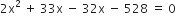 2 straight x squared space plus space 33 straight x space minus space 32 straight x space minus space 528 space equals space 0
