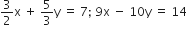 3 over 2 straight x space plus space 5 over 3 straight y space equals space 7 semicolon space 9 straight x space minus space 10 straight y space equals space 14