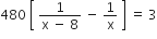 480 space open square brackets space fraction numerator 1 over denominator straight x space minus space 8 end fraction space minus space 1 over straight x space close square brackets space equals space 3