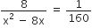 fraction numerator 8 over denominator straight x squared space minus space 8 straight x end fraction space equals space 1 over 160