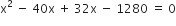 straight x squared space minus space 40 straight x space plus space 32 straight x space minus space 1280 space equals space 0