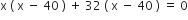 straight x space left parenthesis space straight x space minus space 40 space right parenthesis space plus space 32 space left parenthesis space straight x space minus space 40 space right parenthesis space equals space 0