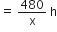 equals space 480 over straight x space straight h