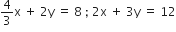 4 over 3 straight x space plus space 2 straight y space equals space 8 space semicolon space 2 straight x space plus space 3 straight y space equals space 12