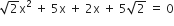 square root of 2 straight x squared space plus space 5 straight x space plus space 2 straight x space plus space 5 square root of 2 space equals space 0
