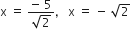 straight x space equals space fraction numerator negative space 5 over denominator square root of 2 end fraction comma space space space straight x space equals space minus space square root of 2