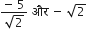fraction numerator negative space 5 over denominator square root of 2 end fraction space और space minus space square root of 2