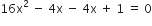 16 straight x squared space minus space 4 straight x space minus space 4 straight x space plus space 1 space equals space 0