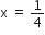 straight x space equals space 1 fourth