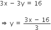 3 straight x space minus space 3 straight y space equals space 16

rightwards double arrow space straight y space equals space fraction numerator 3 straight x space minus space 16 over denominator 3 end fraction