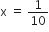 straight x space equals space 1 over 10