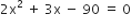 2 straight x squared space plus space 3 straight x space minus space 90 space equals space 0