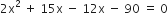 2 straight x squared space plus space 15 straight x space minus space 12 straight x space minus space 90 space equals space 0