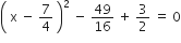 open parentheses space straight x space minus space 7 over 4 space close parentheses squared space minus space 49 over 16 space plus space 3 over 2 space equals space 0